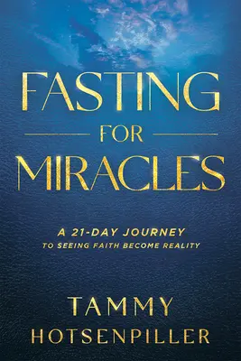 Pôst za zázraky: 21-dňová cesta k tomu, aby sa viera stala skutočnosťou - Fasting for Miracles: A 21-Day Journey to Seeing Faith Become Reality