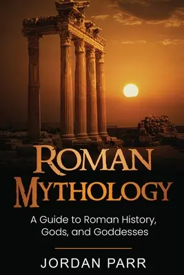 Rímska mytológia: Rímska mytológia: sprievodca rímskymi dejinami, bohmi a bohyňami - Roman Mythology: A Guide to Roman History, Gods, and Goddesses