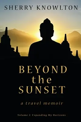 Za západom slnka, cestovateľské memoáre: Diel 2: Rozširovanie mojich obzorov - Beyond the Sunset, a travel memoir: Volume 2: Expanding My Horizons