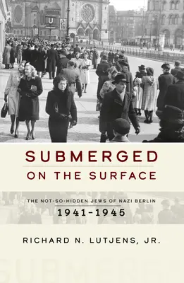 Ponorený na hladine: Na hladine: nie príliš skrytí Židia v nacistickom Berlíne v rokoch 1941 - 1945 - Submerged on the Surface: The Not-So-Hidden Jews of Nazi Berlin, 1941-1945
