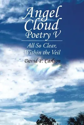 Angel Cloud Poetry V: Všetko tak jasné, vnútri závoja - Angel Cloud Poetry V: All so Clear, Within the Veil
