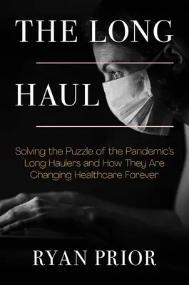The Long Haul: Riešenie hádanky dlhodobo chorých na pandémiu a ako navždy menia zdravotnú starostlivosť - The Long Haul: Solving the Puzzle of the Pandemic's Long Haulers and How They Are Changing Healthcare Forever