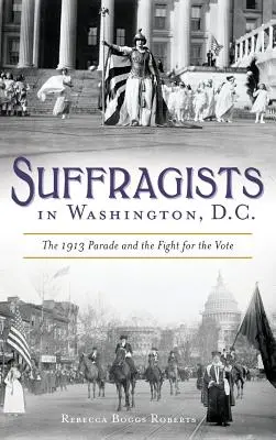 Sufražetky vo Washingtone: sprievod v roku 1913 a boj za volebné právo - Suffragists in Washington, DC: The 1913 Parade and the Fight for the Vote