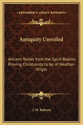 Antika odhalená: Staroveké hlasy z duchovných sfér dokazujú, že kresťanstvo je pohanského pôvodu - Antiquity Unveiled: Ancient Voices from the Spirit Realms Proving Christianity to be of Heathen Origin