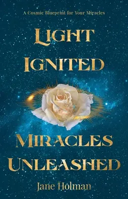 Svetlo zapálené, zázraky rozpútané: Kozmický plán pre vaše zázraky - Light Ignited, Miracles Unleashed: A Cosmic Blueprint for Your Miracles
