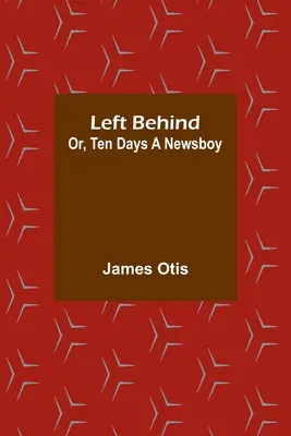 Zanechaný za sebou; alebo desať dní novinára - Left Behind; Or, Ten Days a Newsboy