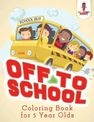 Do školy: Omaľovánky pre 5-ročné deti - Off to School: Coloring Book for 5 Year Olds