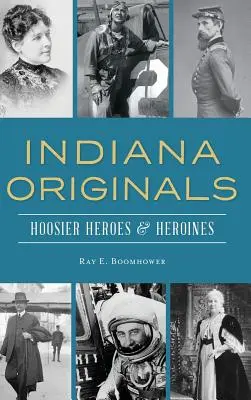 Originály z Indiany: Indiana Originals: Hrdinovia a hrdinky Hoosieru - Indiana Originals: Hoosier Heroes & Heroines