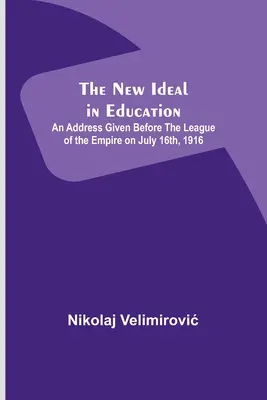 Nový ideál vo vzdelávaní; prejav prednesený pred Ligou ríše 16. júla 1916 - The New Ideal in Education; An Address Given Before the League of the Empire on July 16th, 1916