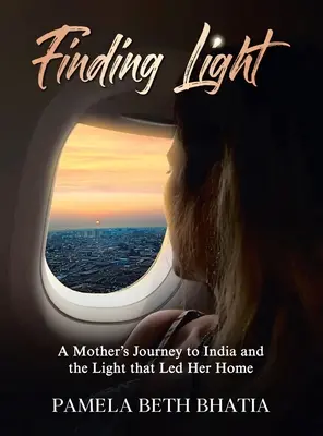 Hľadanie svetla: Cesta matky do Indie a svetlo, ktoré ju priviedlo domov - Finding Light: A Mother's Journey to India and the Light That Led Her Home