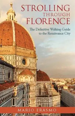 Prechádzka Florenciou: Definitívny sprievodca renesančným mestom - Strolling Through Florence: The Definitive Walking Guide to the Renaissance City