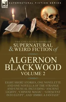 The Collected Shorter Supernatural & Weird Fiction of Algernon Blackwood: Vydanie: 2. zväzok - osem poviedok, jedna novela a jedna novela o podivnostiach a - The Collected Shorter Supernatural & Weird Fiction of Algernon Blackwood: Volume 2-Eight Short Stories, One Novelette and One Novella of the Strange a