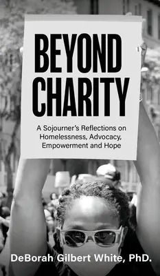 Za hranicami charity: A Sojourner's Reflections on Homelessness, Advocacy, Empowerment and Hope (Úvahy pocestného o bezdomovectve, advokácii, posilnení a nádeji) - Beyond Charity: A Sojourner's Reflections on Homelessness, Advocacy, Empowerment and Hope