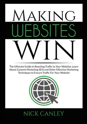 Making Websites Win: The Ultimate Guide to Boosting Traffic to Your Website, Learn About Content Marketing SEO and Other Effective Marketin (Aby webové stránky vyhrávali) - Making Websites Win: The Ultimate Guide to Boosting Traffic to Your Website, Learn About Content Marketing SEO and Other Effective Marketin
