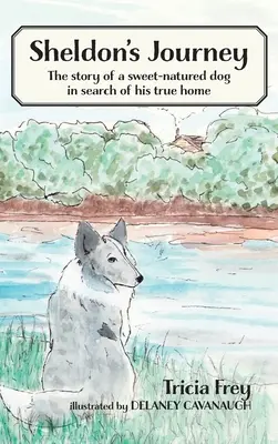 Sheldonova cesta: Príbeh milého psa, ktorý hľadá svoj pravý domov - Sheldon's Journey: The Story of a Sweet-Natured Dog in Search of His True Home
