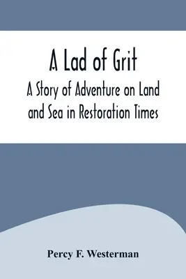 Príbeh o dobrodružstve na súši a na mori v časoch reštaurácie - A Lad of Grit: A Story of Adventure on Land and Sea in Restoration Times