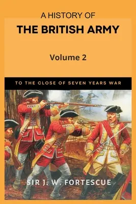 Dejiny britskej armády, zväzok 2: prvá časť - koniec sedemročnej vojny - A History of the British Army, Vol. 2: First Part-to the Close of the Seven Years' War