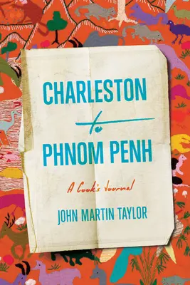 Z Charlestonu do Phnom Penhu: Kuchařský denník - Charleston to Phnom Penh: A Cook's Journal