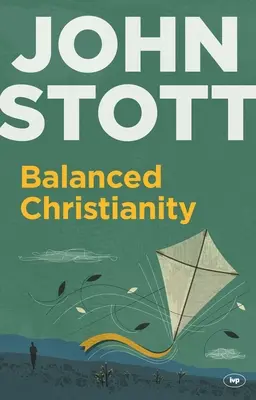 Vyvážené kresťanstvo: Klasické vyhlásenie o hodnote vyváženého kresťanstva - Balanced Christianity: A Classic Statement on the Value of Having a Balanced Christianity