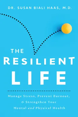 Odolný život: Životaschopnosť: Zvládnite stres, predíďte vyhoreniu a posilnite svoje duševné a fyzické zdravie - The Resilient Life: Manage Stress, Prevent Burnout, & Strengthen Your Mental and Physical Health
