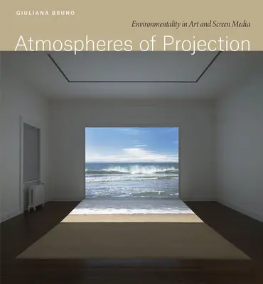 Atmosféry projekcie: Environmentálnosť v umení a na obrazovke médií - Atmospheres of Projection: Environmentality in Art and Screen Media
