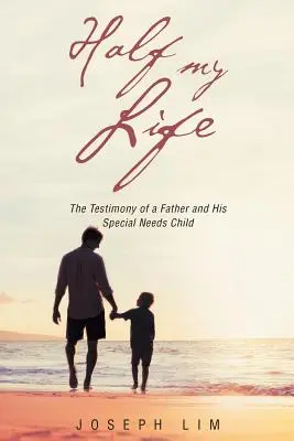 Polovica môjho života: Svedectvo otca a jeho dieťaťa so špeciálnymi potrebami - Half My Life: The Testimony of a Father and His Special Needs Child