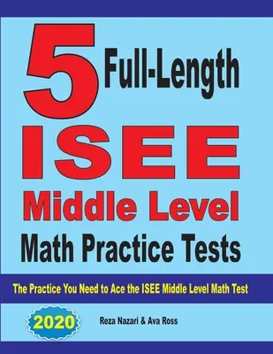 5 cvičných testov ISEE Middle Level Math v plnej dĺžke: Cvičenie, ktoré potrebujete na úspešné zvládnutie testu ISEE Middle Level z matematiky - 5 Full-Length ISEE Middle Level Math Practice Tests: The Practice You Need to Ace the ISEE Middle Level Math Test