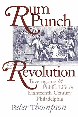 Rumový punč a revolúcia: Taverngoing a verejný život vo Filadelfii osemnásteho storočia - Rum Punch and Revolution: Taverngoing and Public Life in Eighteenth-Century Philadelphia