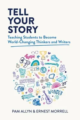 Vyrozprávaj svoj príbeh: Učíme študentov, aby sa stali mysliteľmi a spisovateľmi, ktorí menia svet - Tell Your Story: Teaching Students to Become World-Changing Thinkers and Writers