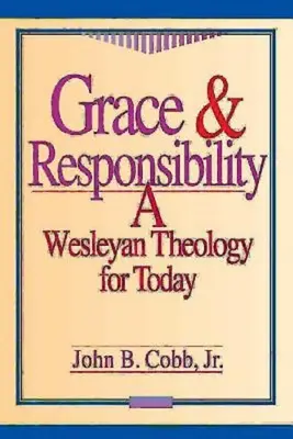 Milosť a zodpovednosť: A Wesleyan Theology for Today (Wesleyánska teológia pre dnešok) - Grace & Responsibility: A Wesleyan Theology for Today