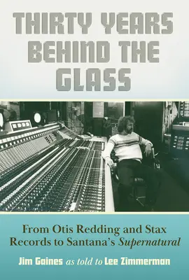 Tridsať rokov za sklom: Od Otisa Reddinga a Stax Records po Santanovu Supernatural - Thirty Years Behind the Glass: From Otis Redding and Stax Records to Santana's Supernatural