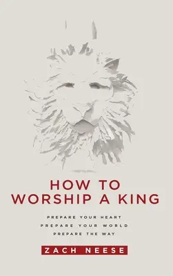 Ako uctievať kráľa: Pripravte svoje srdce. Pripravte svoj svet. Pripravte si cestu. - How to Worship a King: Prepare Your Heart. Prepare Your World. Prepare the Way.
