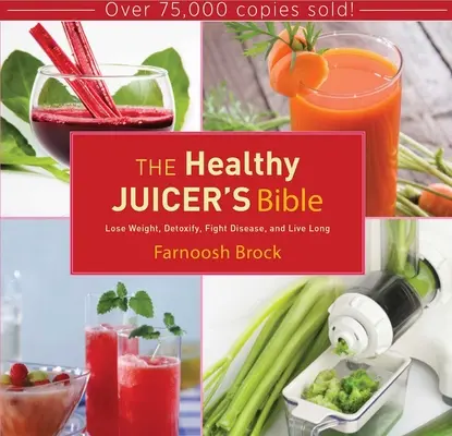 Biblia zdravého odšťavovača: Kniha: Schudnite, detoxikujte sa, bojujte proti chorobám a žite dlho - The Healthy Juicer's Bible: Lose Weight, Detoxify, Fight Disease, and Live Long
