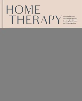 Domáca terapia: Dizajn interiéru na zvýšenie šťastia, posilnenie sebadôvery a vytvorenie pokoja: Kniha o interiérovom dizajne - Home Therapy: Interior Design for Increasing Happiness, Boosting Confidence, and Creating Calm: An Interior Design Book