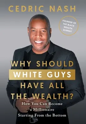 Prečo by mali mať všetko bohatstvo belosi: Ako sa môžete stať milionárom, keď začnete odspodu - Why Should White Guys Have All the Wealth?: How You Can Become a Millionaire Starting From the Bottom