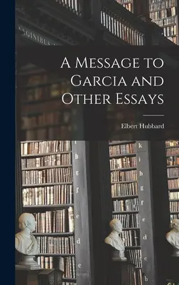 Posolstvo Garciovi a iné eseje - A Message to Garcia and Other Essays