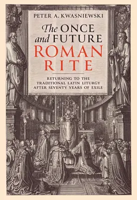 Kedysi a v budúcnosti rímsky obrad: Návrat k tradičnej latinskej liturgii po sedemdesiatich rokoch exilu - The Once and Future Roman Rite: Returning to the Traditional Latin Liturgy After Seventy Years of Exile