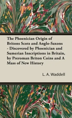 Fenický pôvod Britov Škótov a Anglosasov - objavený na základe fenických a sumerských nápisov v Británii, predrománskych britských mincí a - Phoenician Origin of Britons Scots and Anglo-Saxons - Discovered by Phoenician and Sumerian Inscriptions in Britain, by Preroman Briton Coins and