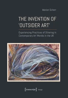 Vynález >Outsiderského umenia: Zažívanie praktík inakosti v súčasných umeleckých svetoch vo Veľkej Británii - The Invention of >Outsider Art: Experiencing Practices of Othering in Contemporary Art Worlds in the UK