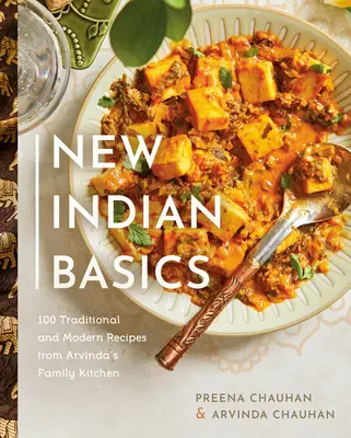 Nové indické základy: 100 tradičných a moderných receptov z rodinnej kuchyne Arvindy - New Indian Basics: 100 Traditional and Modern Recipes from Arvinda's Family Kitchen