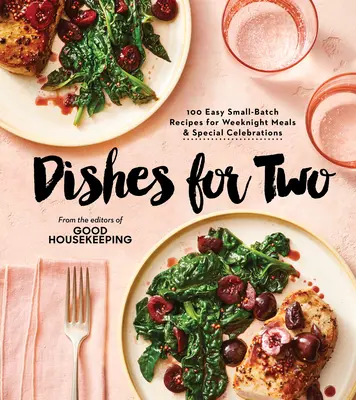 Good Housekeeping Jedlá pre dvoch: 125 jednoduchých receptov na malé porcie jedál na všedný večer a špeciálne oslavy - Good Housekeeping Dishes for Two: 125 Easy Small-Batch Recipes for Weeknight Meals & Special Celebrations