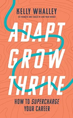 Adapt Grow Thrive (Prispôsobiť sa, rásť, prosperovať): Ako si zlepšiť kariéru: Rozvíjať sa a rásť - Adapt Grow Thrive: How to Supercharge Your Career
