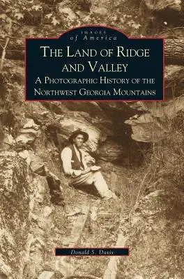 Krajina hrebeňov a údolí: Fotografické dejiny pohoria na severozápade Georgie - Land of Ridge and Valley: A Photographic History of the Northwest Georgia Mountains