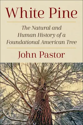 Borovica biela: Prírodné a ľudské dejiny základného amerického stromu - White Pine: The Natural and Human History of a Foundational American Tree