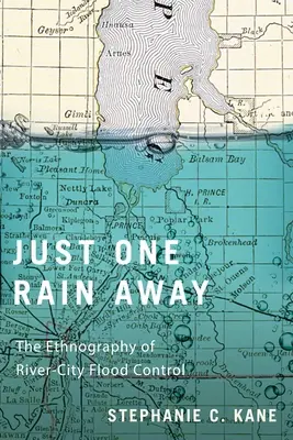Už len jeden dážď: Ethnography of River-City Flood Control (Etnografia protipovodňovej ochrany mesta) - Just One Rain Away: The Ethnography of River-City Flood Control