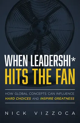 Keď vedenie* zasiahne ventilátor: Ako môžu globálne koncepty ovplyvniť ťažké rozhodnutia a inšpirovať k veľkosti - When Leadership* Hits the Fan: How Global Concepts Can Influence Hard Choices and Inspire Greatness