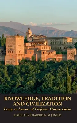 Vedomosti, tradícia a civilizácia: Eseje na počesť profesora Osmana Bakara - Knowledge, Tradition and Civilization: Essays in honour of Professor Osman Bakar