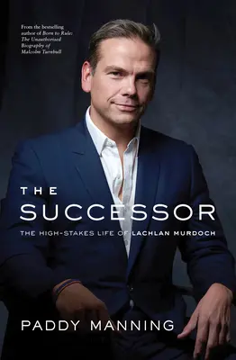 Nástupca: Život Lachlana Murdocha na vysokej nohe (The High-Stakes Life of Lachlan Murdoch) - The Successor: The High-Stakes Life of Lachlan Murdoch