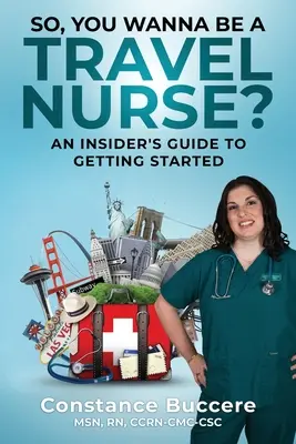Tak čo, chceš byť cestovná zdravotná sestra? Ako začať pracovať: Chceš pracovať ako cestovná asistentka? - So, You Wanna Be A Travel Nurse?: An Insider's Guide to Getting Started