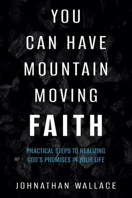 Môžete mať vieru, ktorá sa pohybuje po horách: Praktické kroky k realizácii Božích prísľubov vo vašom živote - You Can Have Mountain Moving Faith: Practical Steps to Realizing God's Promises in Your Life